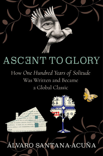 Ascent to Glory How One Hundred Years of Solitude was Written and Became a Global Classic