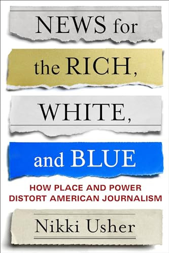 News for the rich, white, and blue: how place and power distort American journalism