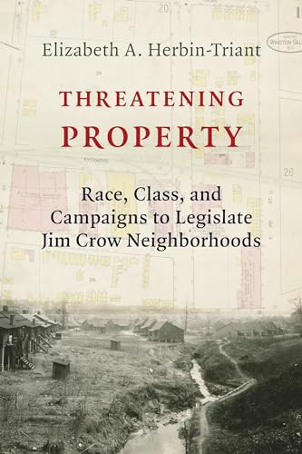Threatening property: race, class, and campaigns to legislate Jim Crow neighborhoods