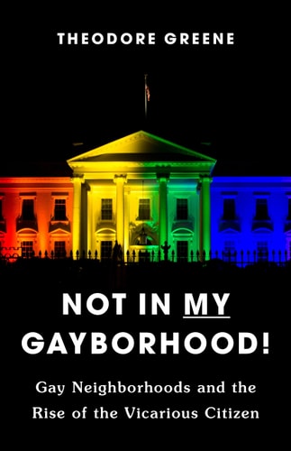 Not in My Gayborhood Gay Neighborhoods and the Rise of the Vicarious Citizen