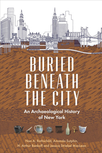 Buried beneath the city: an archaeological history of New York