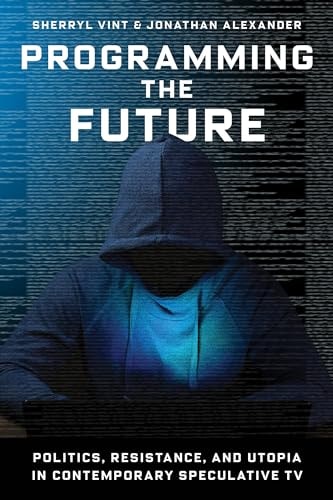Programming the Future Politics, Resistance, and Utopia in Contemporary Speculative TV