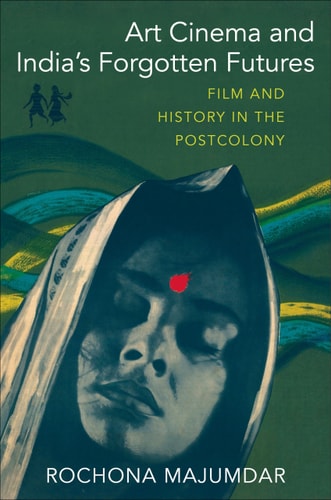 Art Cinema and India's Forgotten Futures Film and History in the Postcolony