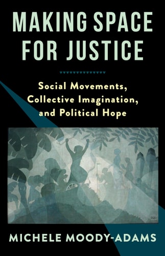 Making Space for Justice Social Movements, Collective Imagination, and Political Hope