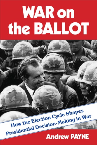 War on the Ballot How the Election Cycle Shapes Presidential Decision-making in War