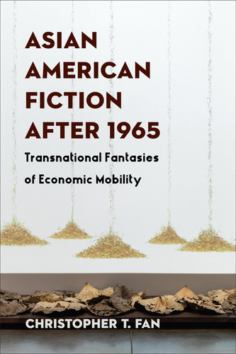 Asian American fiction after 1965: transnational fantasies of economic mobility