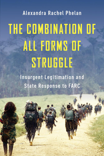 The combination of all forms of struggle: insurgent legitimation and state response to FARC