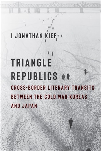 Triangle Republics Cross-Border Literary Transits Between the Cold War Koreas and Japan