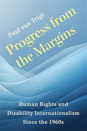 Progress from the margins: human rights and disability internationalism since the 1960s