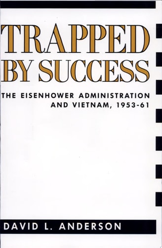 Trapped by Success: The Eisenhower Administration and Vietnam, 1953-61