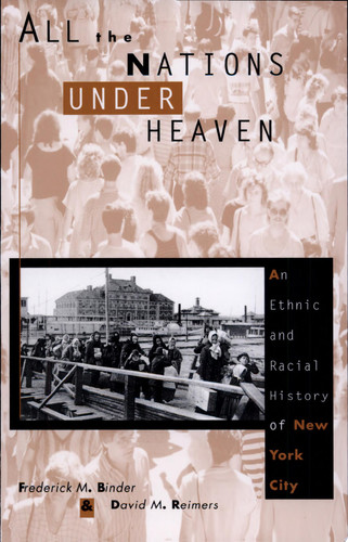 All the Nations Under Heaven An Ethnic and Racial History of New York City