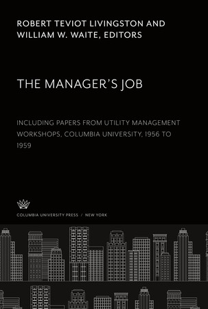 The Manager's Job, Including Papers From Utility Management Workshops, Columbia University, 1956 to 1959