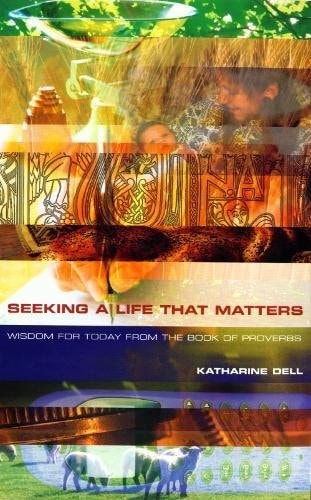 Seeking a Life that Matters Wisdom for Today from the Book of Proverbs