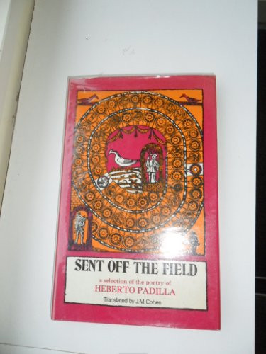 Sent off the field;: A selection from the poetry of Heberto Padilla,