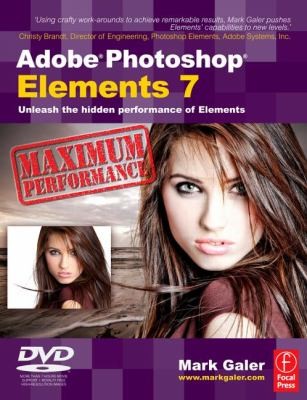 Adobe Photoshop Elements 7 Maximum Performance: Unleash The Hidden Performance Of Elements