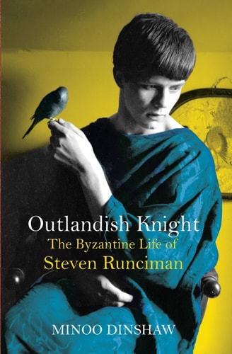 Outlandish Knight The Byzantine Life of Steven Runciman