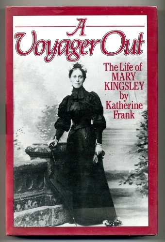 A Voyager Out The Life of Mary Kingsley