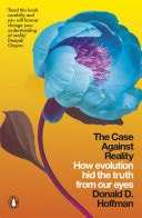 The Case Against Reality How Evolution Hid the Truth from Our Eyes