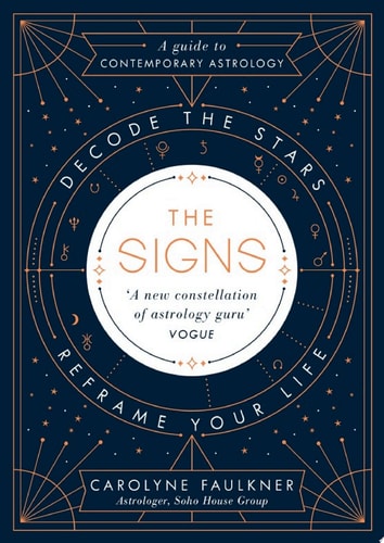 The Signs The contemporary guide to astrology, exploring how to use the stars to navigate life, work and relationships