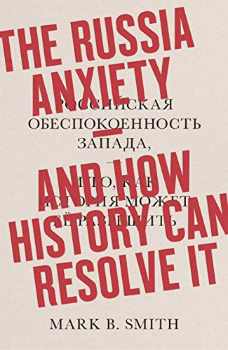 The Russia Anxiety And how History Can Resolve it
