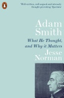Adam Smith What He Thought, and Why it Matters