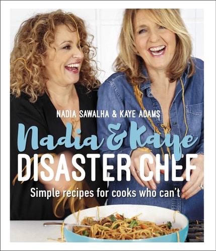 Nadia and Kaye Disaster Chef Everyday Meals for Those Cooks That Can't