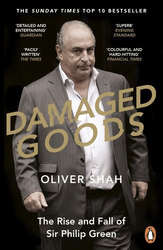 Damaged Goods The Inside Story of Sir Philip Green, the Collapse of BHS and the Death of the H igh Street