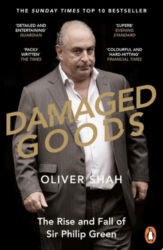 Damaged Goods The Rise and Fall of Sir Philip Green - The Sunday Times Bestseller
