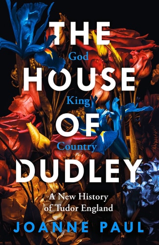 The House of Dudley A New History of Tudor England