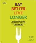 Eat Better, Live Longer Understand What Your Body Needs to Stay Healthy