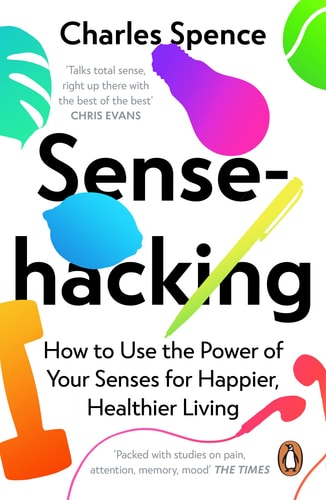 Sensehacking How to Use the Power of Your Senses for Happier, Healthier Living