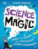 Science is magic: amaze your friends with spectacular science experiments
