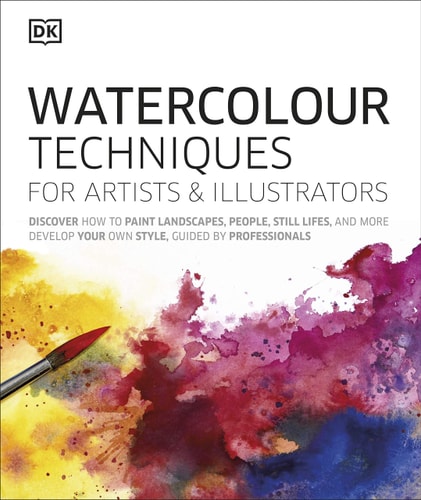 Watercolour Techniques for Artists and Illustrators: Discover How to Paint Landscapes, People, Still Lifes, and More