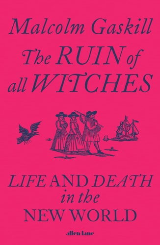 The Ruin of All Witches Life and Death in the New World
