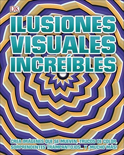 Ilusiones visuales increíbles: Crea imágenes sorprendentes que se mueven, trucos de color, sorprendentes trampantojos y ¡mucho más!