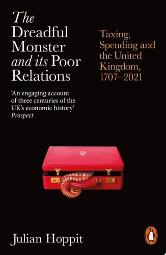 The Dreadful Monster and its Poor Relations Taxing, Spending and the United Kingdom, 1707-2021