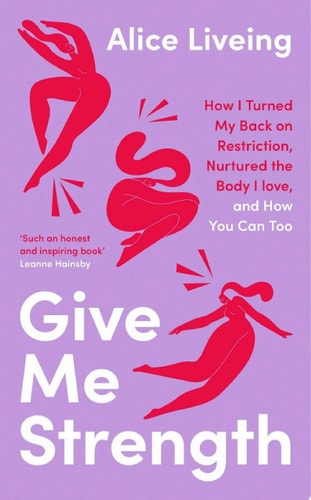 Give Me Strength How I Turned My Back on Restriction, Nurtured the Body I Love, and How You Can Too