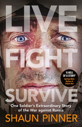 Live. Fight. Survive A Former British Soldier's Harrowing Account of Front-Line War in Ukraine and Russian Torture