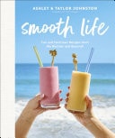 Smooth Life Fun and Delicious Recipes from the Blender and Beyond!: A Cookbook