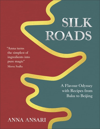 Silk Roads - A Flavour Odyssey with Recipes from Baku to Beijing