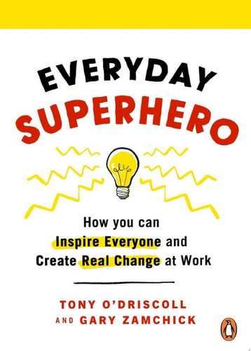 Everyday Superhero How You Can Inspire Everyone And Create Real Change At Work