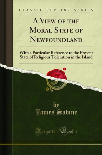A View of the Moral State of Newfoundland With a Particular Reference to the Present State of Religious Toleration in the Island (Classic Reprint)