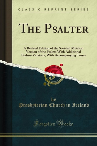 The Psalter A Revised Edition of the Scottish Metrical Version of the Psalms with Additional Psalms-Versions; With Accompanying Tunes (Classic Reprint)