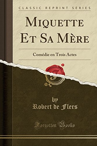 Miquette Et Sa Mère Comédie En Trois Actes (Classic Reprint)