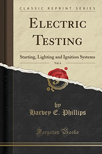Electric Testing, Vol. 6 Starting, Lighting and Ignition Systems (Classic Reprint)