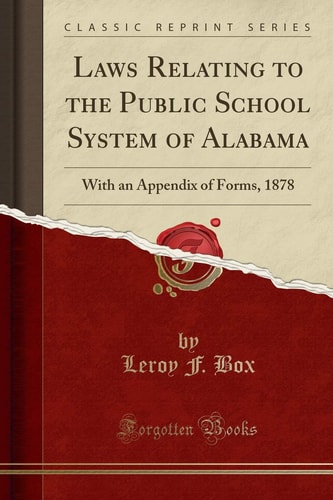 Laws Relating to the Public School System of Alabama With an Appendix of Forms, 1878 (Classic Reprint)