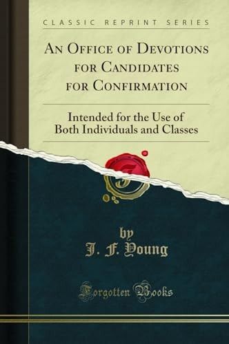 An Office of Devotions for Candidates for Confirmation Intended for the Use of Both Individuals and Classes (Classic Reprint)