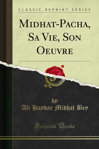 Midhat-Pacha, Sa Vie, Son Oeuvre (Classic Reprint)