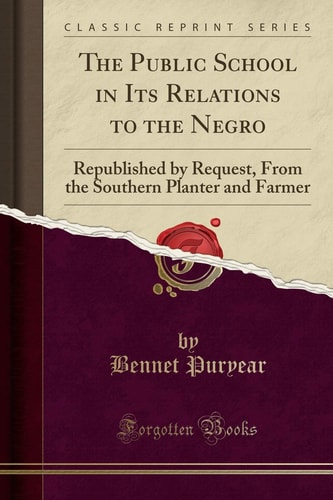 The Public School in Its Relations to the Negro Republished by Request, From the Southern Planter and Farmer (Classic Reprint)