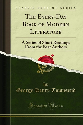 The Every-Day Book of Modern Literature A Series of Short Readings from the Best Authors (Classic Reprint)